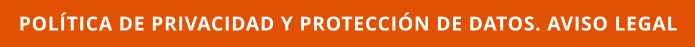 POLÍTICA DE PRIVACIDAD Y PROTECCIÓN DE DATOS. AVISO LEGAL